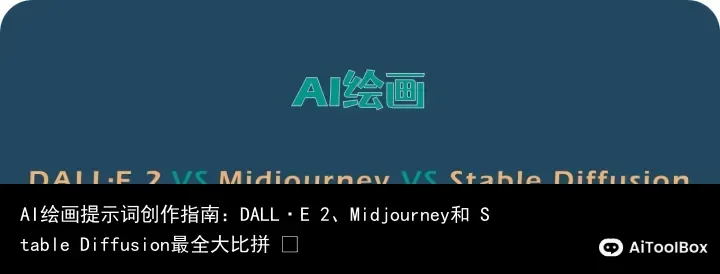 AI绘画提示词创作指南:DALL·E 2、Midjourney和 Stable Diffusion最全大比拼 ⛵