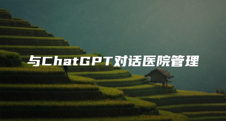 与ChatGPT对话医院管理