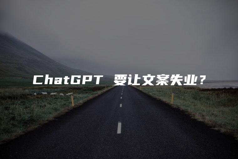 ChatGPT 要让文案失业？